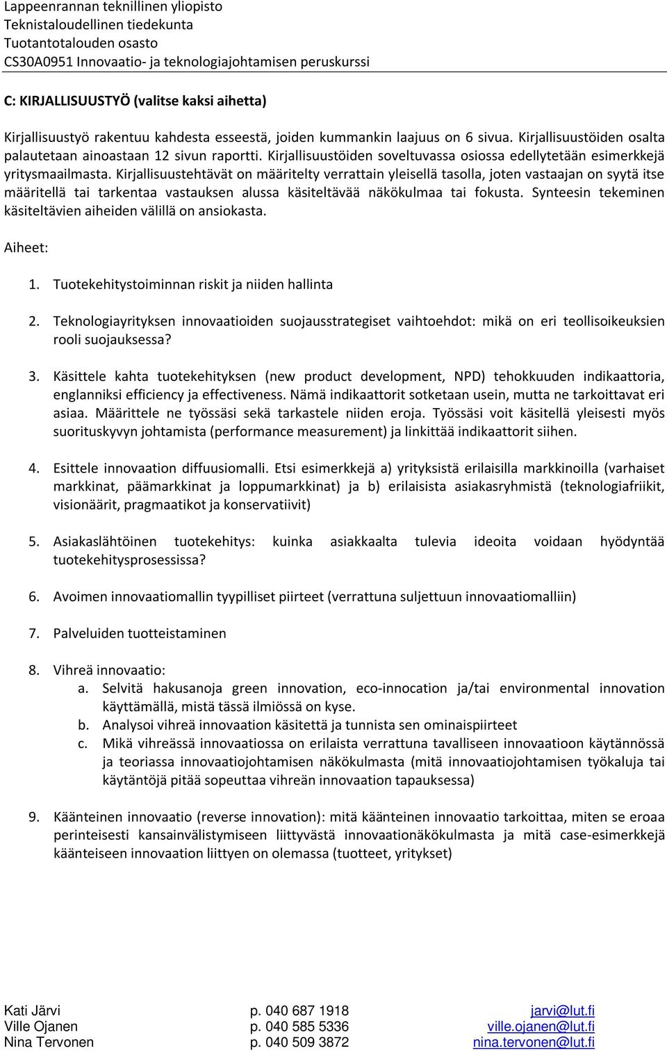 Kirjallisuustehtävät on määritelty verrattain yleisellä tasolla, joten vastaajan on syytä itse määritellä tai tarkentaa vastauksen alussa käsiteltävää näkökulmaa tai fokusta.