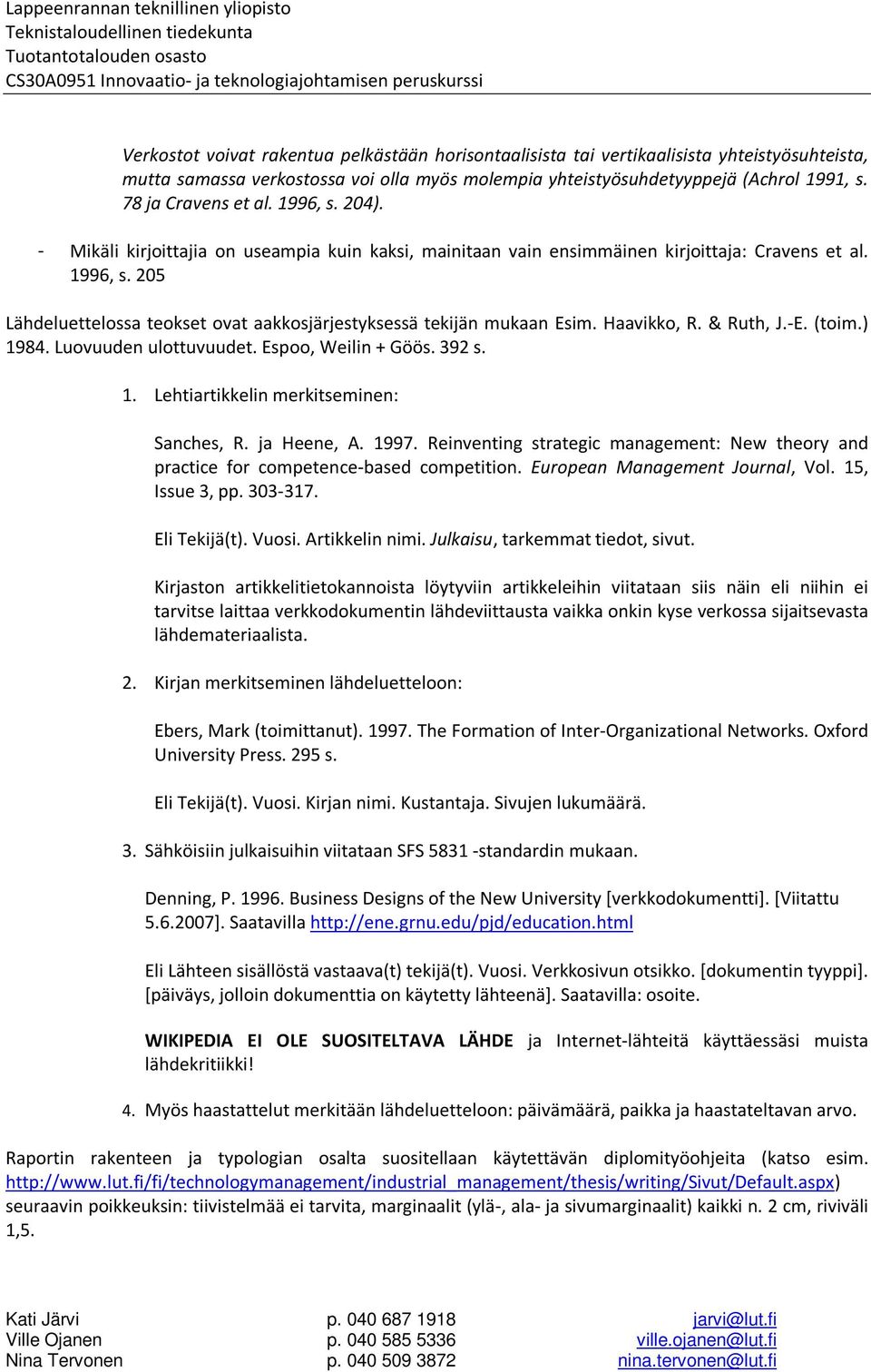 Haavikko, R. & Ruth, J.-E. (toim.) 1984. Luovuuden ulottuvuudet. Espoo, Weilin + Göös. 392 s. 1. Lehtiartikkelin merkitseminen: Sanches, R. ja Heene, A. 1997.