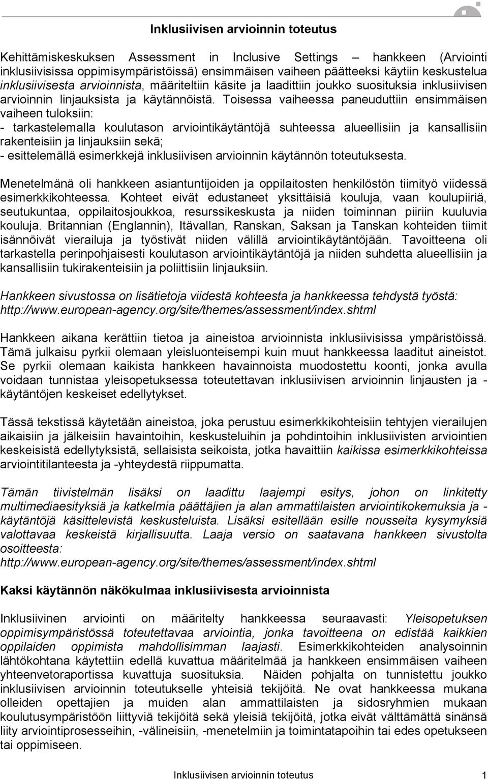 Toisessa vaiheessa paneuduttiin ensimmäisen vaiheen tuloksiin: - tarkastelemalla koulutason arviointikäytäntöjä suhteessa alueellisiin ja kansallisiin rakenteisiin ja linjauksiin sekä; -