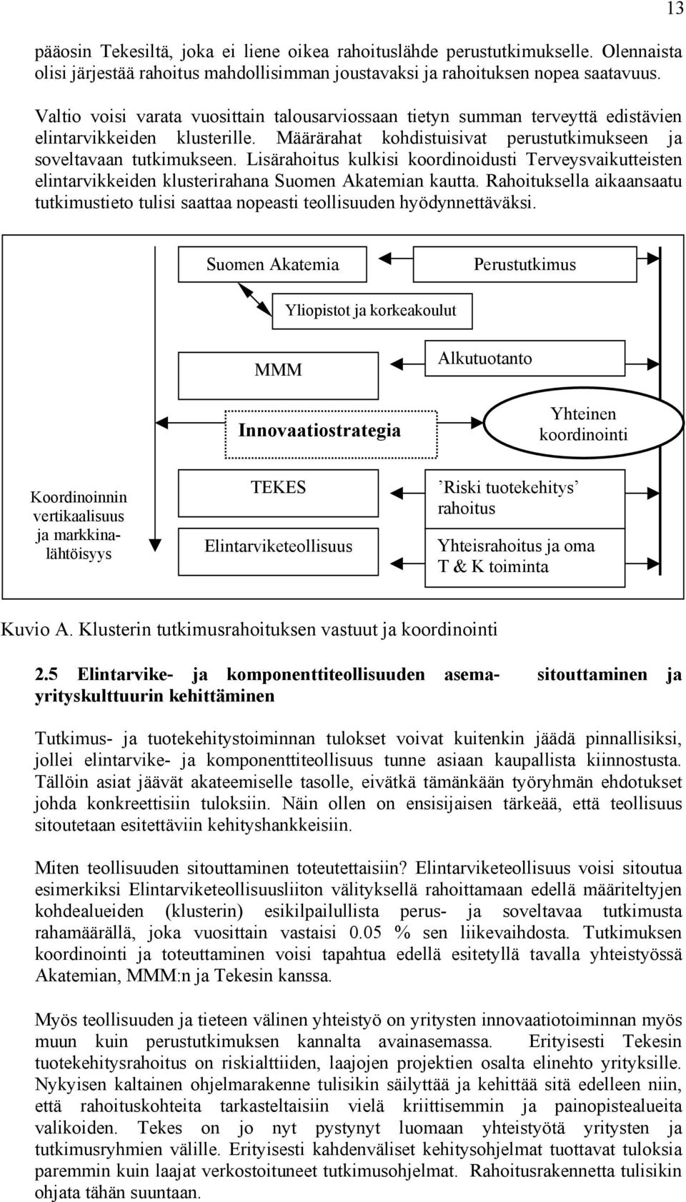 Lisärahoitus kulkisi koordinoidusti Terveysvaikutteisten elintarvikkeiden klusterirahana Suomen Akatemian kautta.