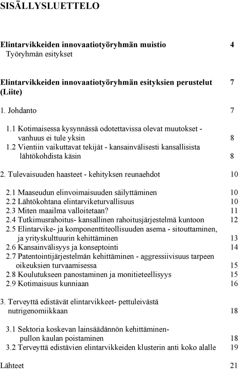 Tulevaisuuden haasteet - kehityksen reunaehdot 10 2.1 Maaseudun elinvoimaisuuden säilyttäminen 10 2.2 Lähtökohtana elintarviketurvallisuus 10 2.3 Miten maailma valloitetaan? 11 2.