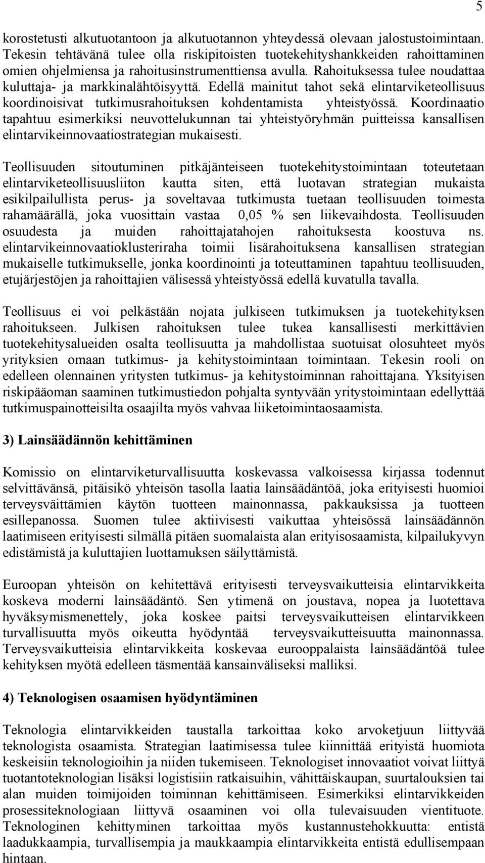 Edellä mainitut tahot sekä elintarviketeollisuus koordinoisivat tutkimusrahoituksen kohdentamista yhteistyössä.