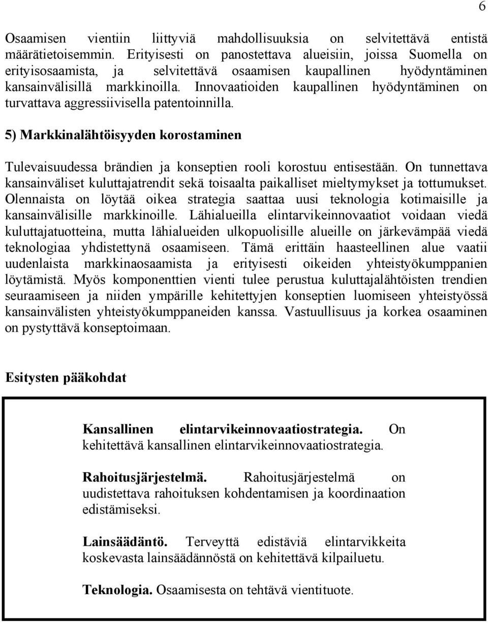 Innovaatioiden kaupallinen hyödyntäminen on turvattava aggressiivisella patentoinnilla. 5) Markkinalähtöisyyden korostaminen Tulevaisuudessa brändien ja konseptien rooli korostuu entisestään.