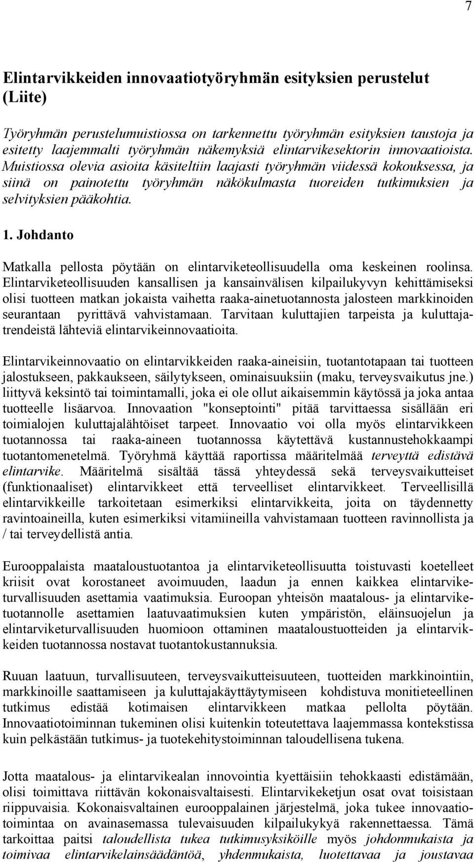 Muistiossa olevia asioita käsiteltiin laajasti työryhmän viidessä kokouksessa, ja siinä on painotettu työryhmän näkökulmasta tuoreiden tutkimuksien ja selvityksien pääkohtia. 1.