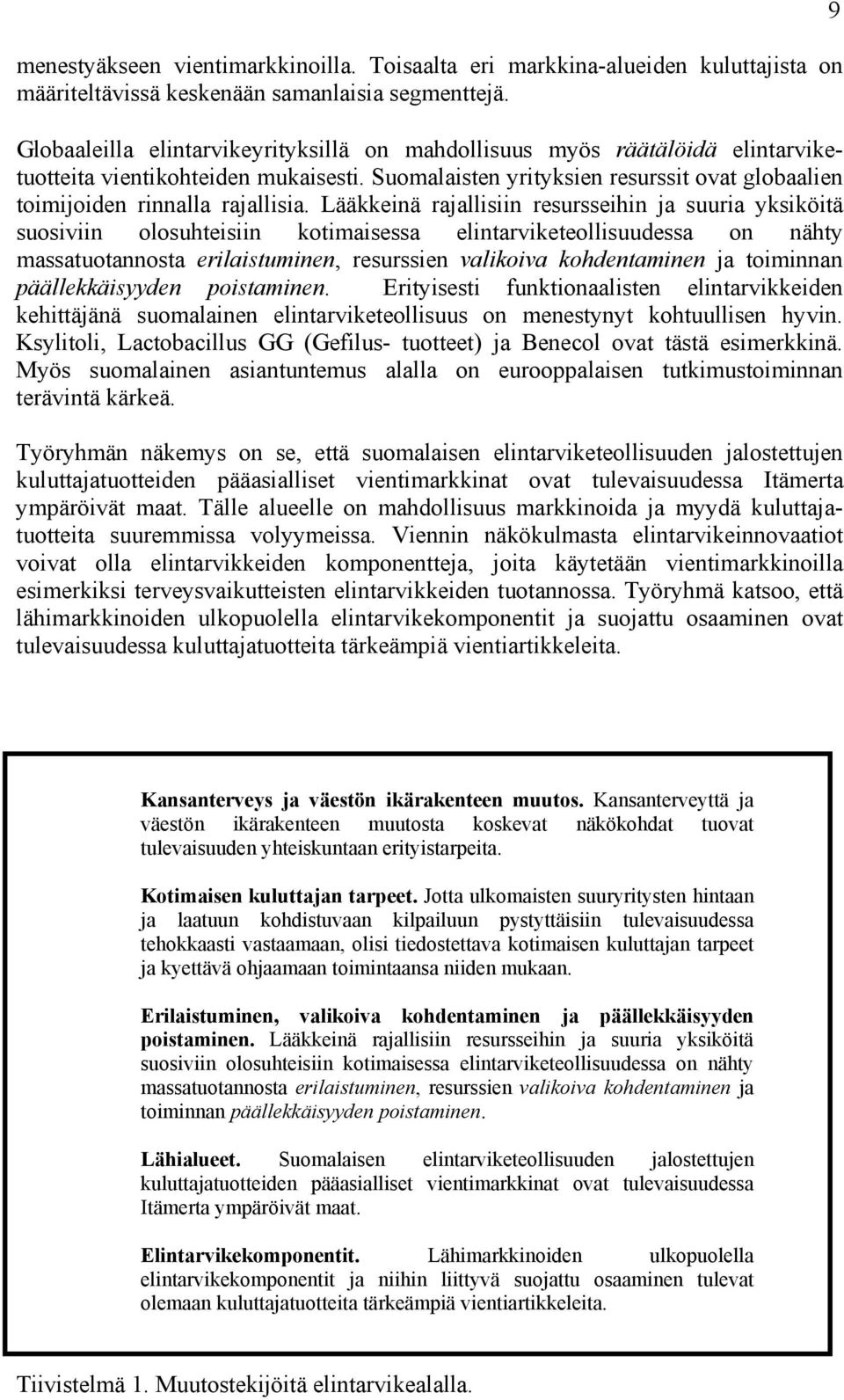 Lääkkeinä rajallisiin resursseihin ja suuria yksiköitä suosiviin olosuhteisiin kotimaisessa elintarviketeollisuudessa on nähty massatuotannosta erilaistuminen, resurssien valikoiva kohdentaminen ja