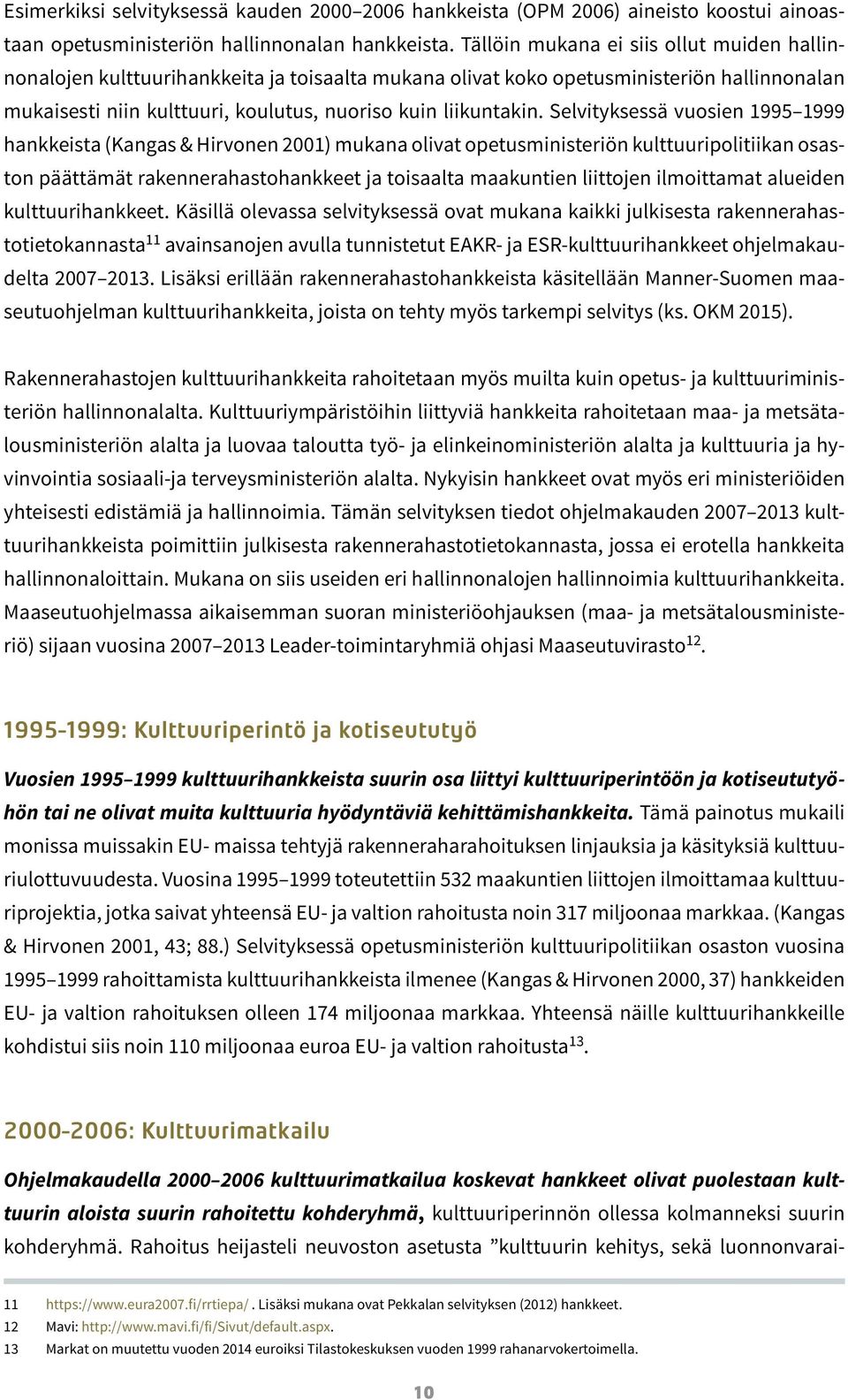 Selvityksessä vuosien 1995 1999 hankkeista (Kangas & Hirvonen 2001) mukana olivat opetusministeriön kulttuuripolitiikan osaston päättämät rakennerahastohankkeet ja toisaalta maakuntien liittojen