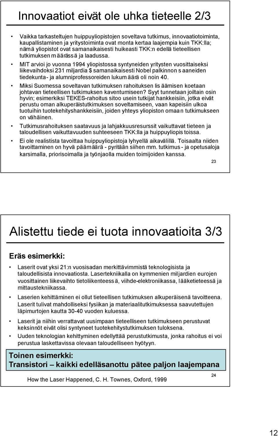 MIT arvioi jo vuonna 1994 yliopistossa syntyneiden yritysten vuosittaiseksi liikevaihdoksi 231 miljardia $ samanaikaisesti Nobel palkinnon s aaneiden tiedekunta- ja alumniprofessoreiden lukum äärä