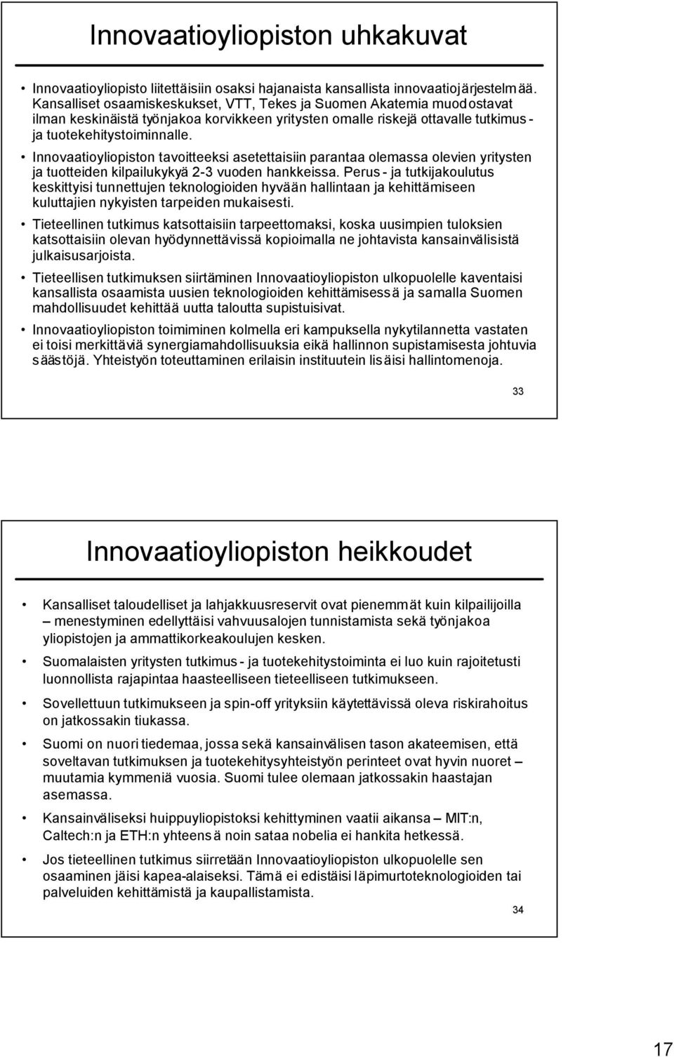 Innovaatioyliopiston tavoitteeksi asetettaisiin parantaa olemassa olevien yritysten ja tuotteiden kilpailukykyä 2-3 vuoden hankkeissa.