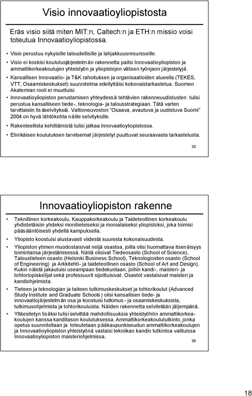 Kansallisen Innovaatio- ja T&K rahoituksen ja organisaatioiden alueella (TEKES, VTT, Osaamiskeskukset) suunnitelma edellyttäisi kokonaistarkastelua. Suomen Akatemian rooli ei muuttuisi.