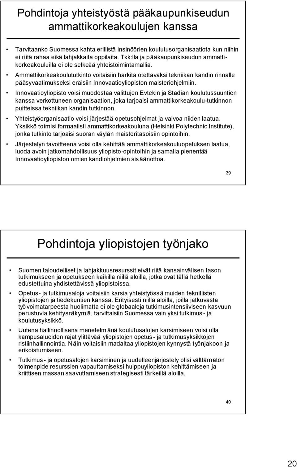 Ammattikorkeakoulututkinto voitaisiin harkita otettavaksi tekniikan kandin rinnalle pääsyvaatimukseksi eräisiin Innovaatioyliopiston maisteriohjelmiin.