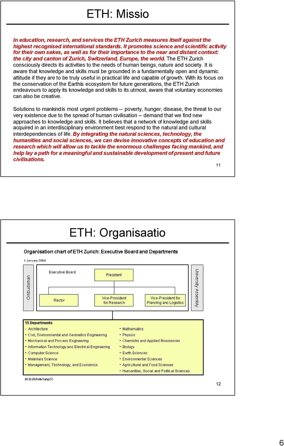 The ETH Zurich consciously directs its activities to the needs of human beings, nature and society.