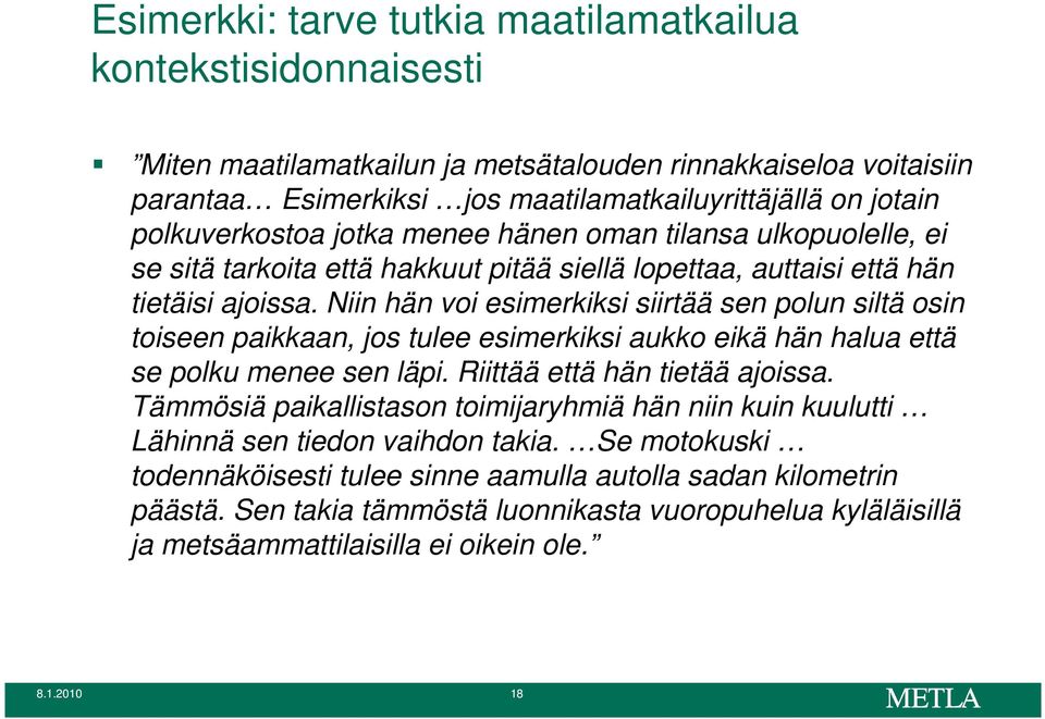 Niin hän voi esimerkiksi siirtää sen polun siltä osin toiseen paikkaan, jos tulee esimerkiksi aukko eikä hän halua että se polku menee sen läpi. Riittää että hän tietää ajoissa.