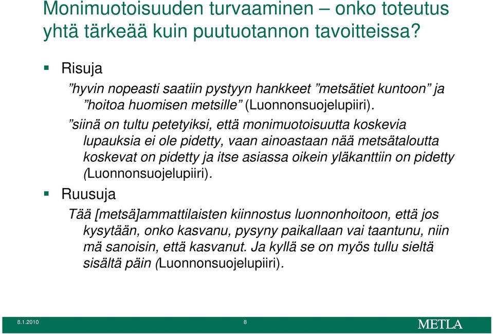 siinä on tultu petetyiksi, että monimuotoisuutta koskevia lupauksia ei ole pidetty, vaan ainoastaan nää metsätaloutta koskevat on pidetty ja itse asiassa oikein