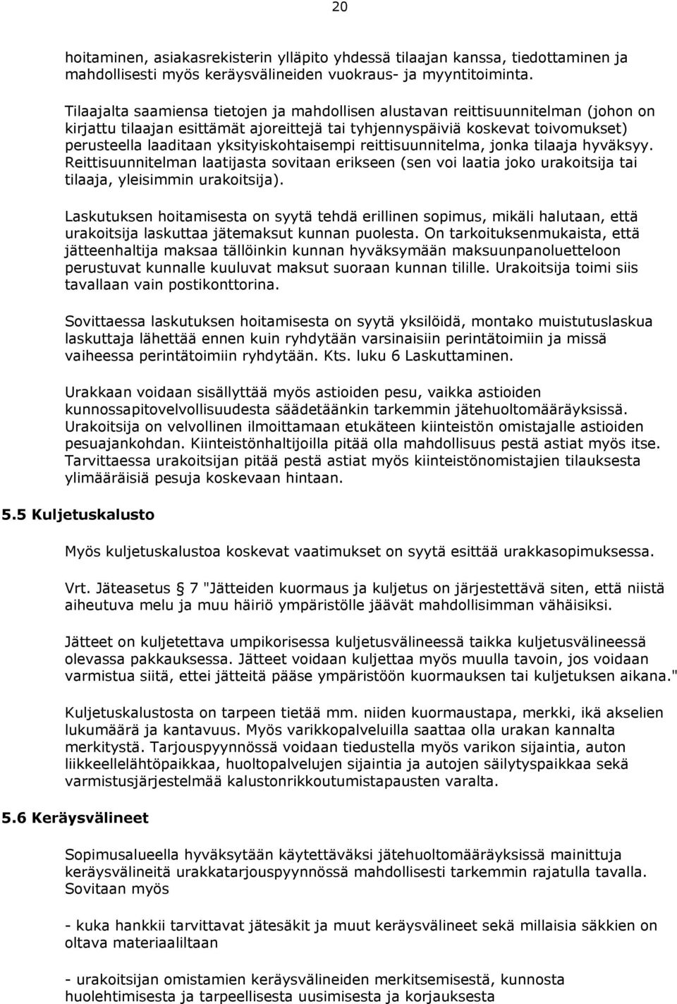 yksityiskohtaisempi reittisuunnitelma, jonka tilaaja hyväksyy. Reittisuunnitelman laatijasta sovitaan erikseen (sen voi laatia joko urakoitsija tai tilaaja, yleisimmin urakoitsija).