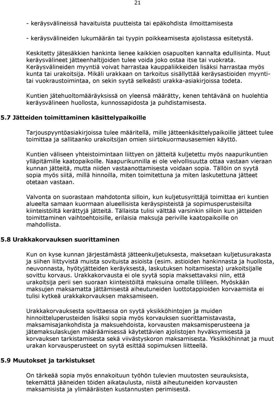 Keräysvälineiden myyntiä voivat harrastaa kauppaliikkeiden lisäksi harrastaa myös kunta tai urakoitsija.