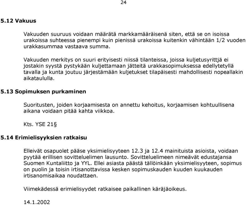 Vakuuden merkitys on suuri erityisesti niissä tilanteissa, joissa kuljetusyrittjä ei jostakin syystä pystykään kuljettamaan jätteitä urakkasopimuksessa edellytetyllä tavalla ja kunta joutuu