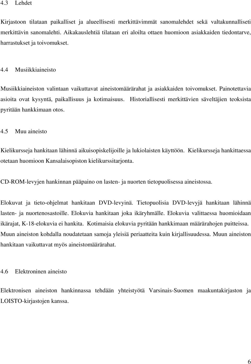 4 Musiikkiaineisto Musiikkiaineiston valintaan vaikuttavat aineistomäärärahat ja asiakkaiden toivomukset. Painotettavia asioita ovat kysyntä, paikallisuus ja kotimaisuus.