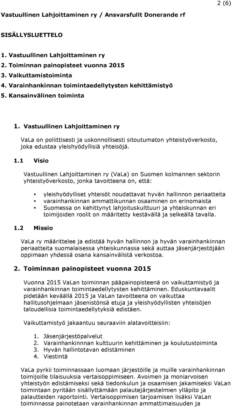 Vastuullinen Lahjoittaminen ry VaLa on poliittisesti ja uskonnollisesti sitoutumaton yhteistyöverkosto, joka edustaa yleishyödyllisiä yhteisöjä. 1.