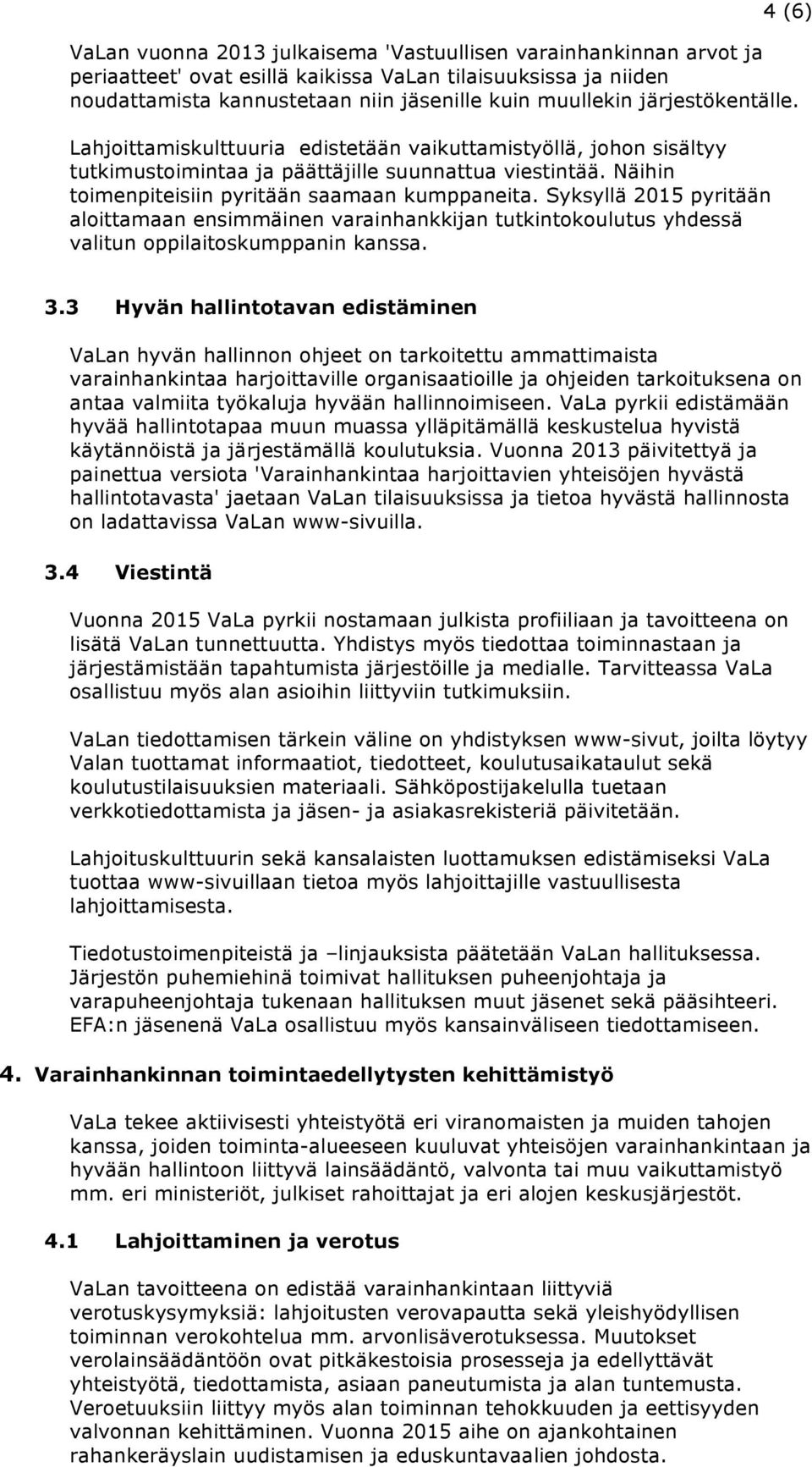 Syksyllä 2015 pyritään aloittamaan ensimmäinen varainhankkijan tutkintokoulutus yhdessä valitun oppilaitoskumppanin kanssa. 3.