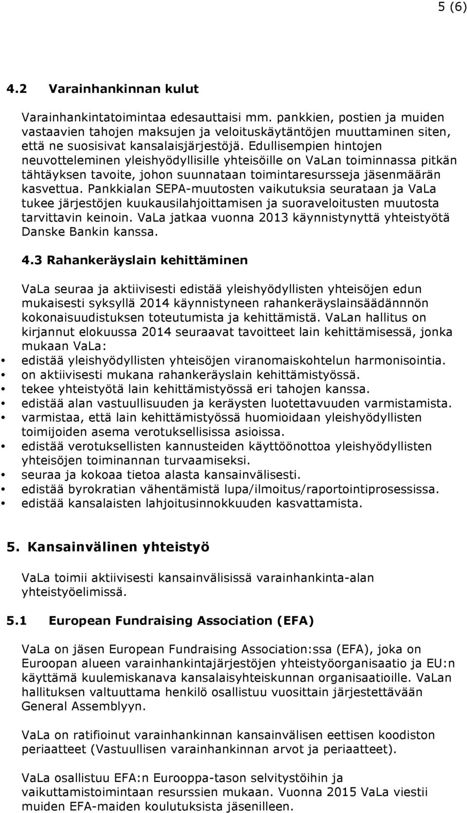 Edullisempien hintojen neuvotteleminen yleishyödyllisille yhteisöille on VaLan toiminnassa pitkän tähtäyksen tavoite, johon suunnataan toimintaresursseja jäsenmäärän kasvettua.