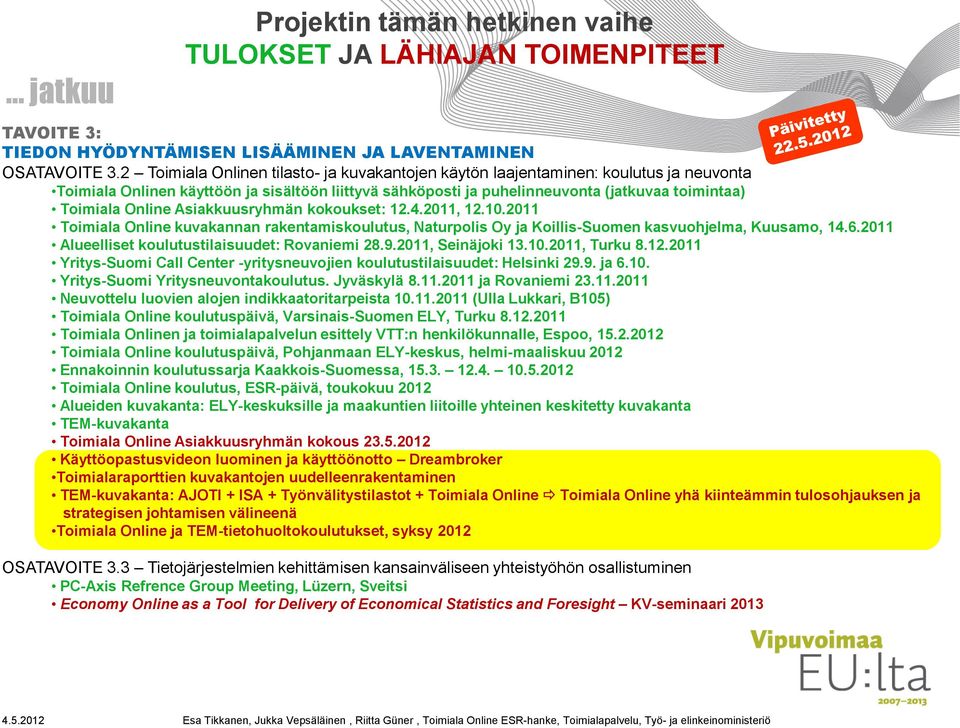 Online Asiakkuusryhmän kokoukset: 12.4.2011, 12.10.2011 Toimiala Online kuvakannan rakentamiskoulutus, Naturpolis Oy ja Koillis-Suomen kasvuohjelma, Kuusamo, 14.6.