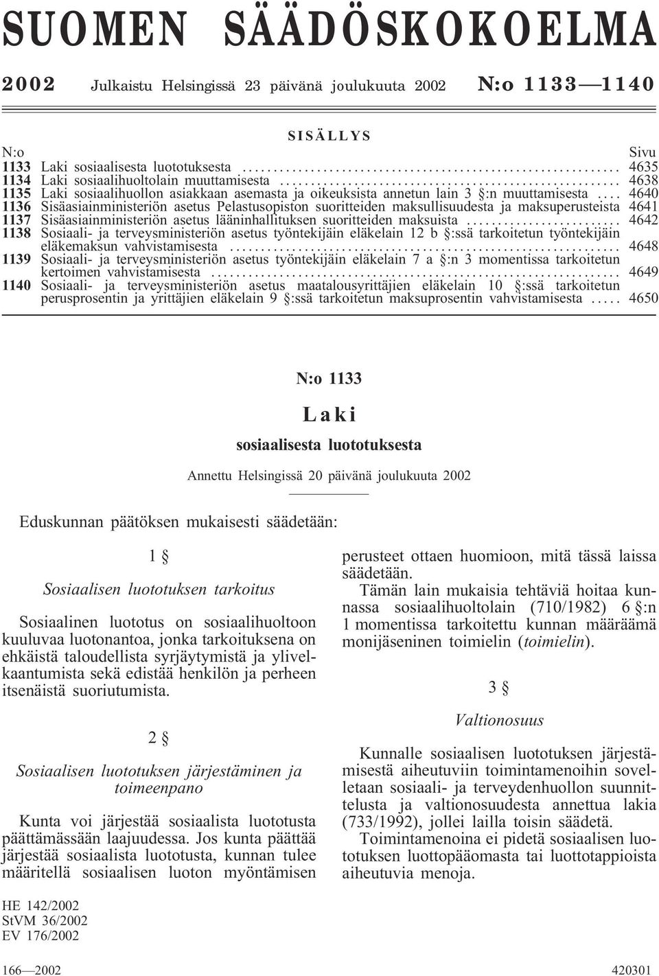 .. 4640 1136 Sisäasiainministeriön asetus Pelastusopiston suoritteiden maksullisuudesta ja maksuperusteista 4641 1137 Sisäasiainministeriön asetus lääninhallituksen suoritteiden maksuista.