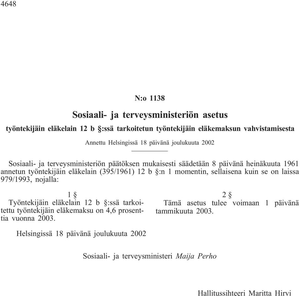 1 momentin, sellaisena kuin se on laissa 979/1993, nojalla: 1 Työntekijäin eläkelain 12 b :ssä tarkoitettu työntekijäin eläkemaksu on 4,6 prosenttia vuonna 2003.