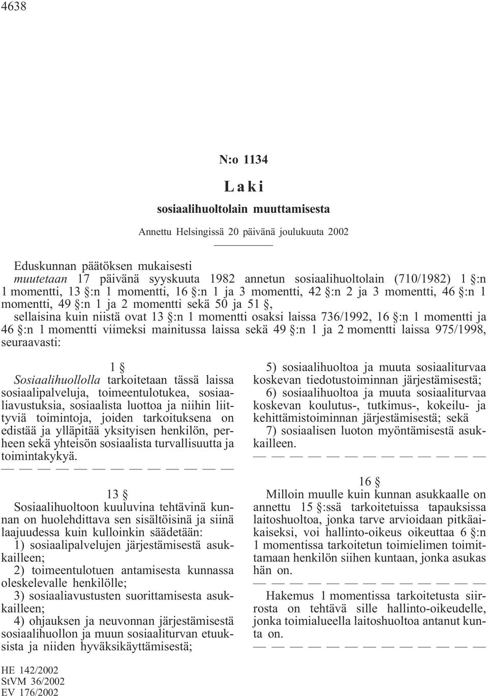 laissa 736/1992, 16 :n 1 momentti ja 46 :n 1 momentti viimeksi mainitussa laissa sekä 49 :n 1 ja 2 momentti laissa 975/1998, seuraavasti: 1 Sosiaalihuollolla tarkoitetaan tässä laissa