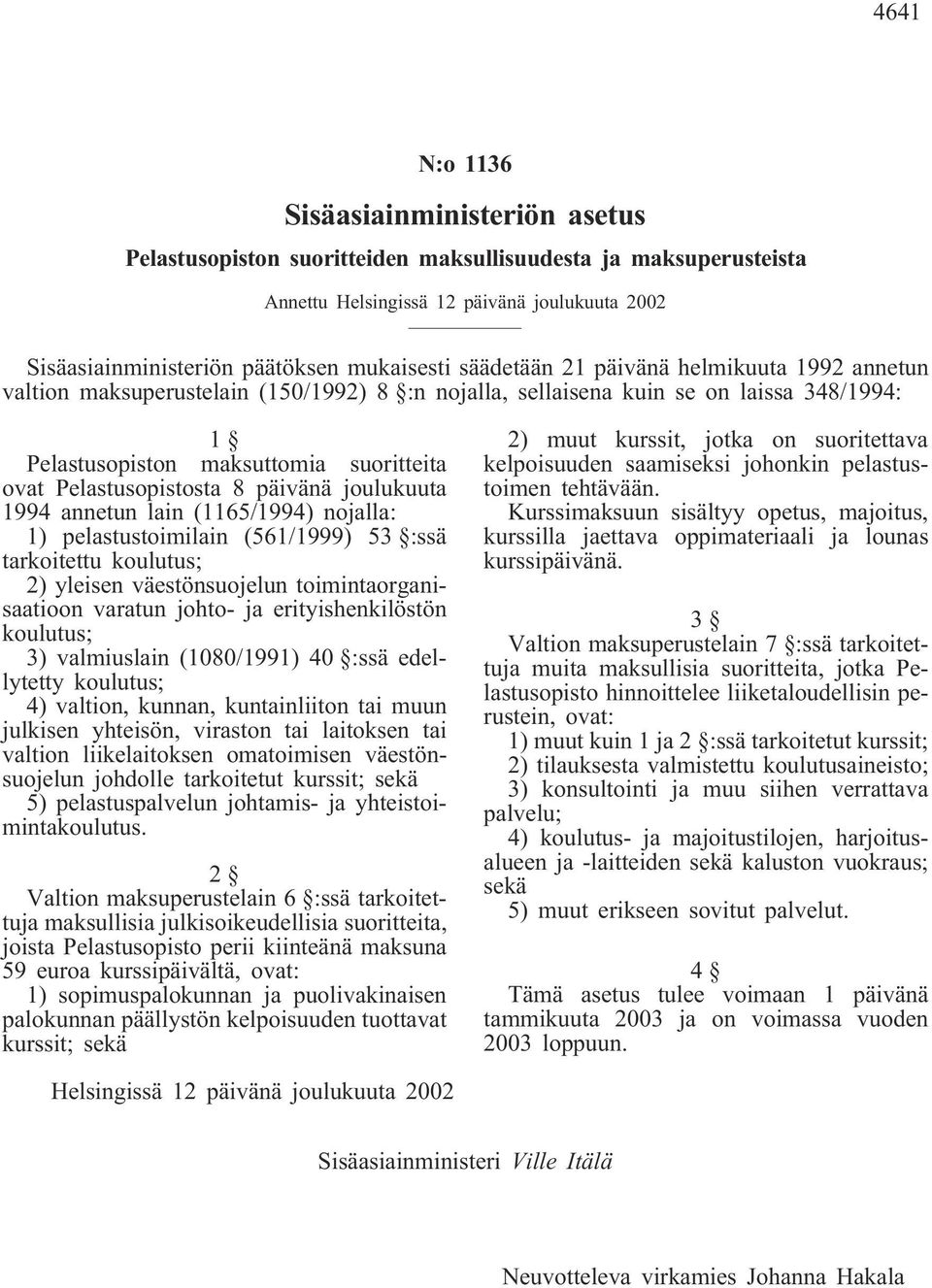 8 päivänä joulukuuta 1994 annetun lain (1165/1994) nojalla: 1) pelastustoimilain (561/1999) 53 :ssä tarkoitettu koulutus; 2) yleisen väestönsuojelun toimintaorganisaatioon varatun johto- ja