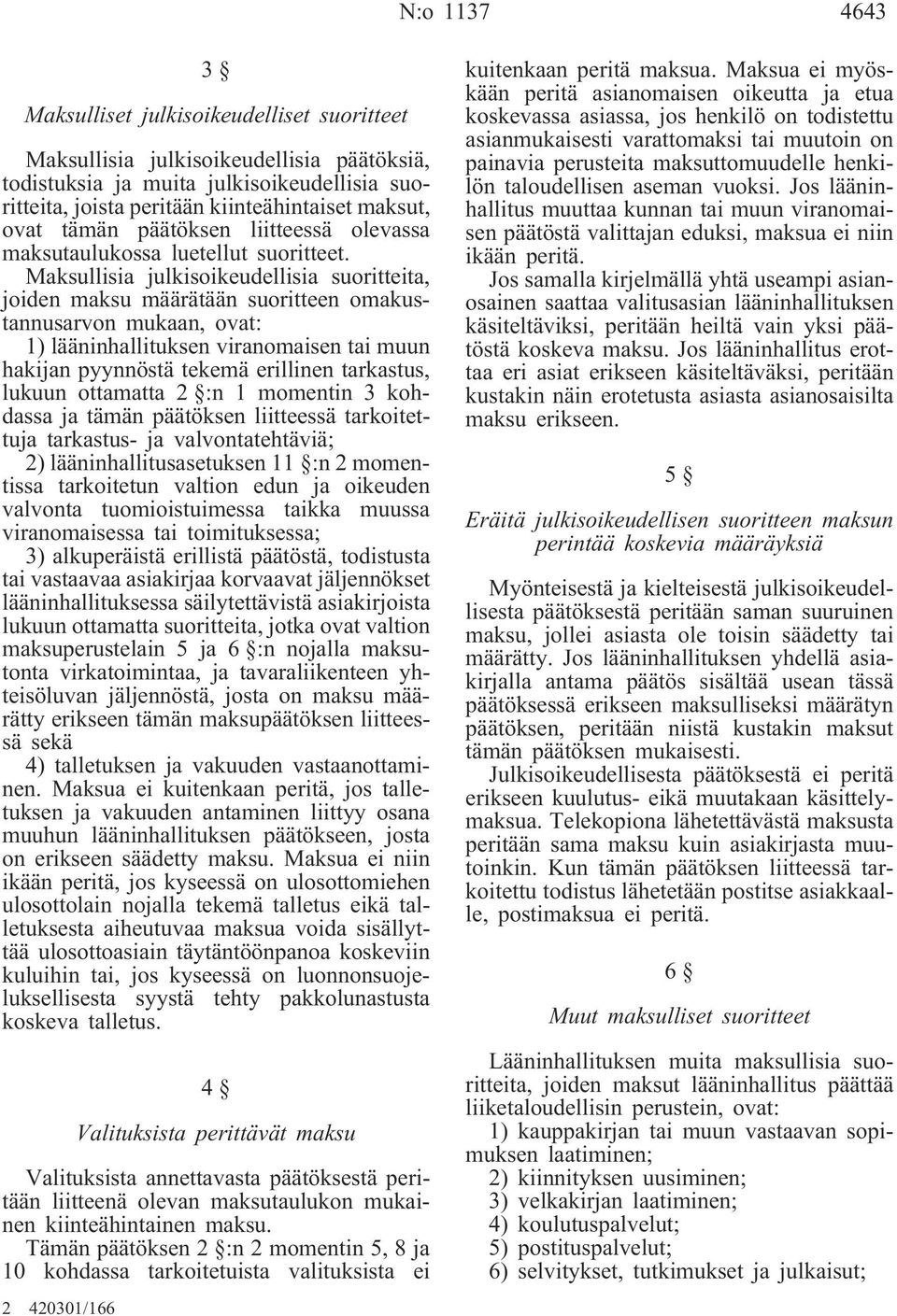 Maksullisia julkisoikeudellisia suoritteita, joiden maksu määrätään suoritteen omakustannusarvon mukaan, ovat: 1) lääninhallituksen viranomaisen tai muun hakijan pyynnöstä tekemä erillinen tarkastus,