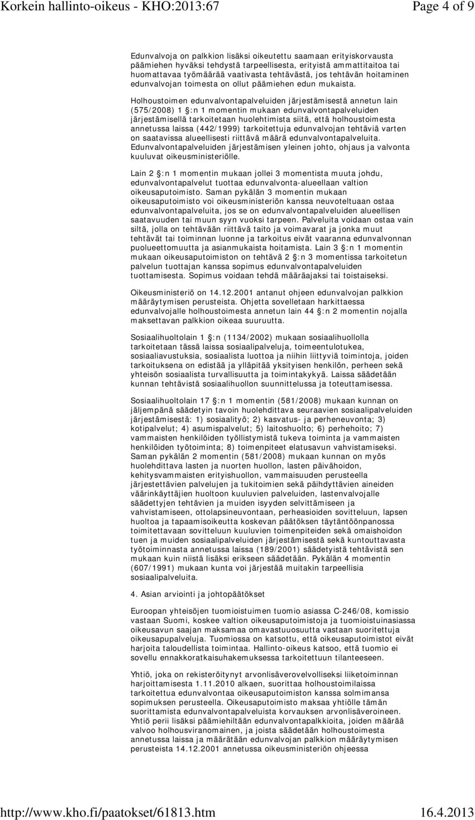 Holhoustoimen edunvalvontapalveluiden järjestämisestä annetun lain (575/2008) 1 :n 1 momentin mukaan edunvalvontapalveluiden järjestämisellä tarkoitetaan huolehtimista siitä, että holhoustoimesta