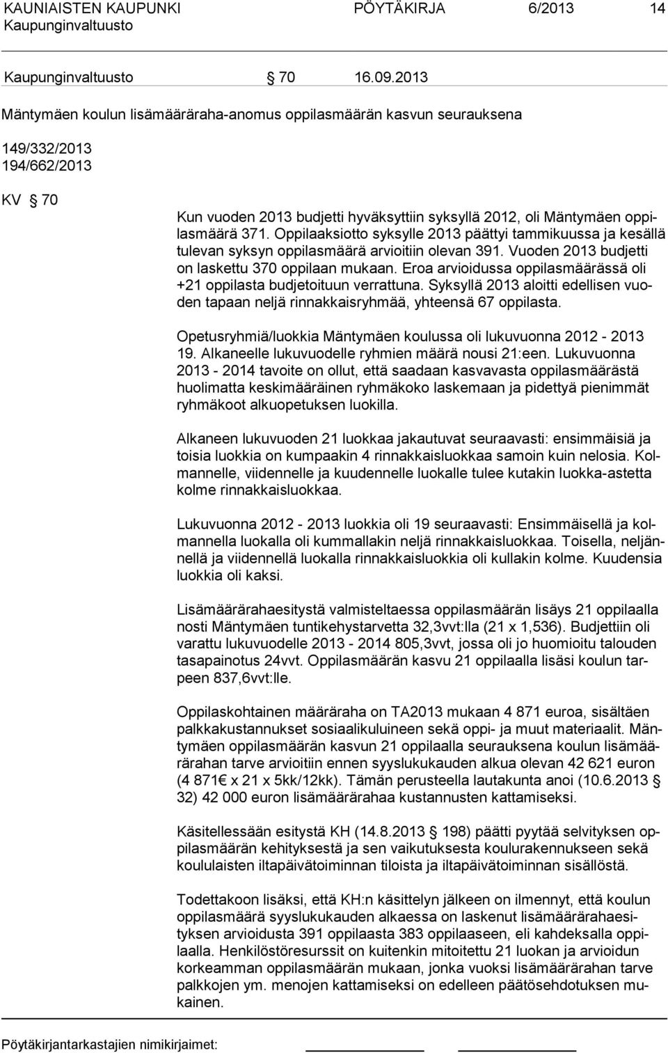 Oppilaaksiot to syksylle 2013 päättyi tammikuussa a kesällä tulevan syksyn oppilas määrä arvioitiin olevan 391. Vuoden 2013 budetti on laskettu 370 oppilaan mukaan.