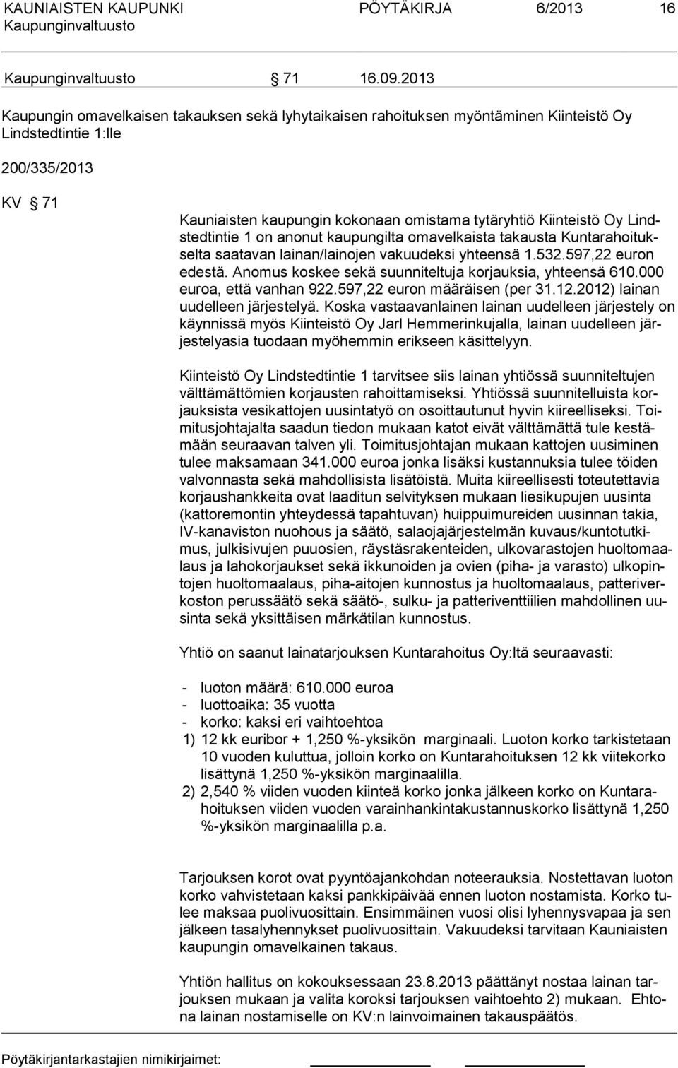 Lindstedtintie 1 on anonut kaupungilta omavelkaista takausta Kuntarahoitukselta saatavan lainan/lainoen vakuudeksi yhteensä 1.532.597,22 euron edestä.