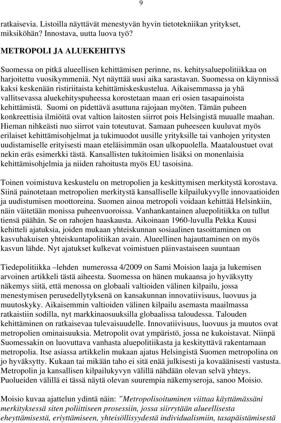 Aikaisemmassa ja yhä vallitsevassa aluekehityspuheessa korostetaan maan eri osien tasapainoista kehittämistä. Suomi on pidettävä asuttuna rajojaan myöten.