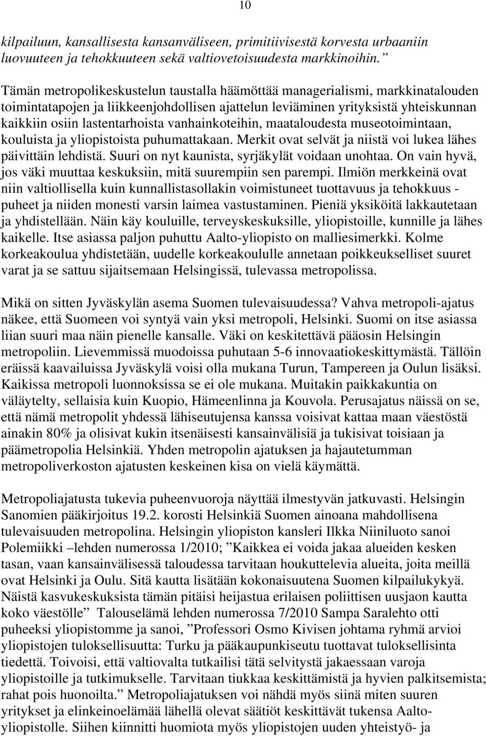 vanhainkoteihin, maataloudesta museotoimintaan, kouluista ja yliopistoista puhumattakaan. Merkit ovat selvät ja niistä voi lukea lähes päivittäin lehdistä.