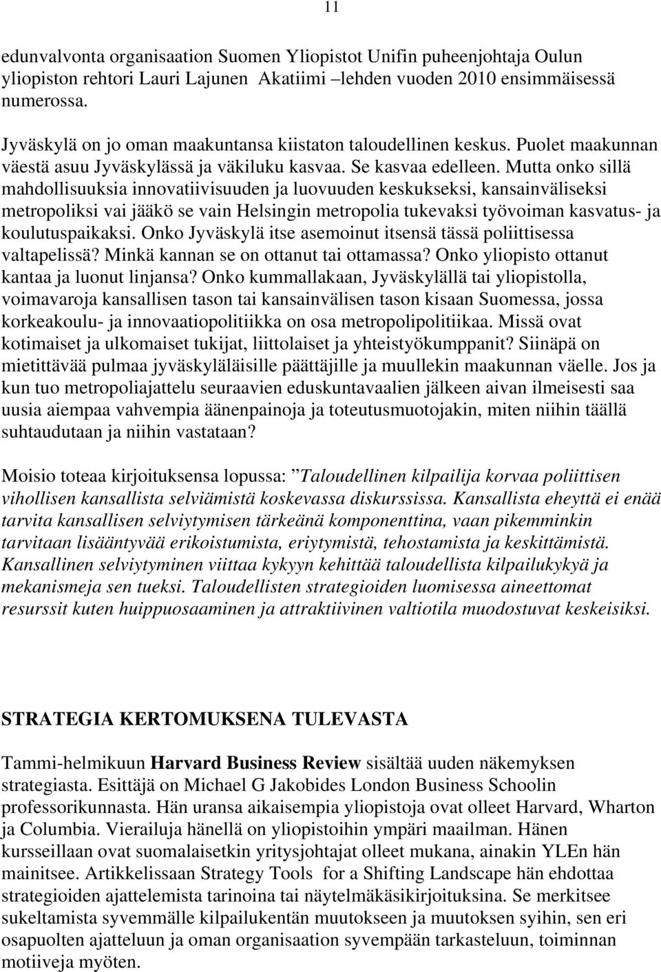 Mutta onko sillä mahdollisuuksia innovatiivisuuden ja luovuuden keskukseksi, kansainväliseksi metropoliksi vai jääkö se vain Helsingin metropolia tukevaksi työvoiman kasvatus- ja koulutuspaikaksi.