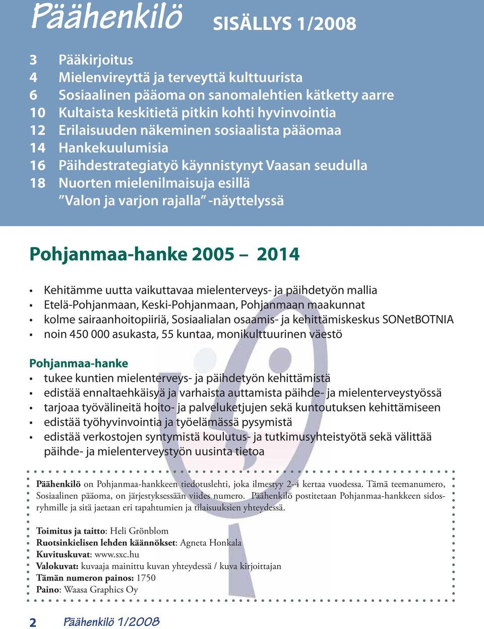 2005 2014 Kehitämme uutta vaikuttavaa mielenterveys- ja päihdetyön mallia Etelä-Pohjanmaan, Keski-Pohjanmaan, Pohjanmaan maakunnat kolme sairaanhoitopiiriä, Sosiaalialan osaamis- ja kehittämiskeskus