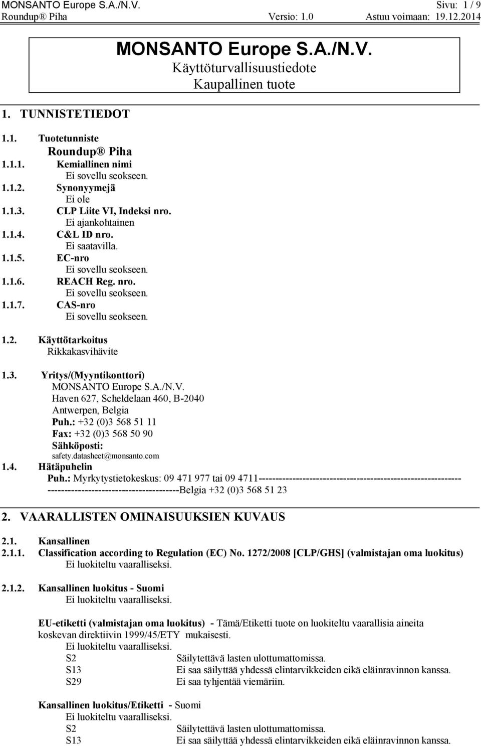 Käyttötarkoitus Rikkakasvihävite MONSANTO Europe S.A./N.V. Käyttöturvallisuustiedote Kaupallinen tuote 1.3. Yritys/(Myyntikonttori) MONSANTO Europe S.A./N.V. Haven 627, Scheldelaan 460, B-2040 Antwerpen, Belgia Puh.