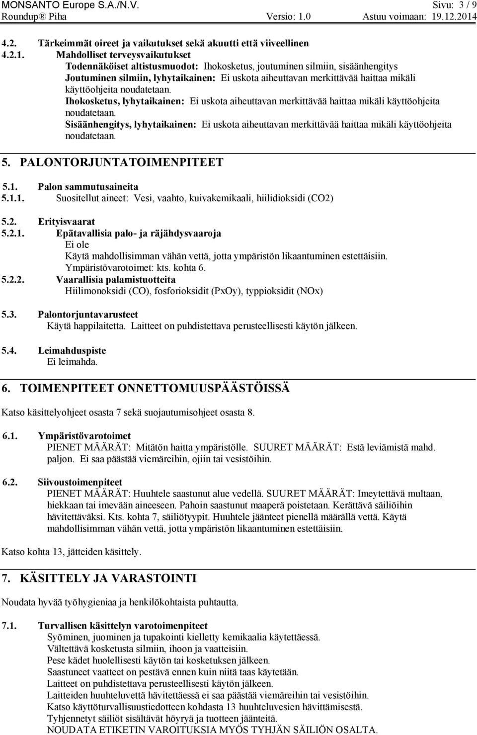 käyttöohjeita noudatetaan. Ihokosketus, lyhytaikainen: Ei uskota aiheuttavan merkittävää haittaa mikäli käyttöohjeita noudatetaan.