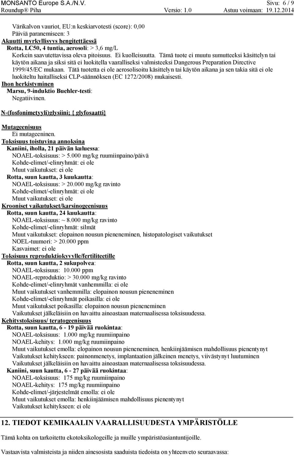 pitoisuus. Ei kuolleisuutta. Tämä tuote ei muutu sumutteeksi käsittelyn tai käytön aikana ja siksi sitä ei luokitella vaaralliseksi valmisteeksi Dangerous Preparation Directive 1999/45/EC mukaan.