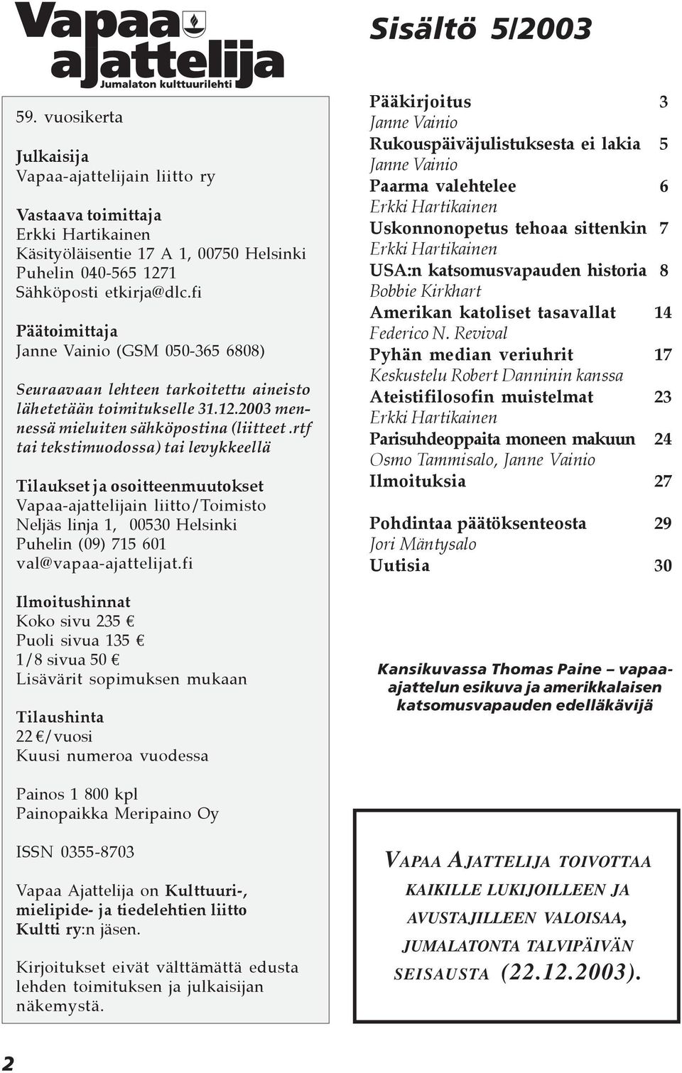 rtf tai tekstimuodossa) tai levykkeellä Tilaukset ja osoitteenmuutokset Vapaa-ajattelijain liitto/toimisto Neljäs linja 1, 00530 Helsinki Puhelin (09) 715 601 val@vapaa-ajattelijat.