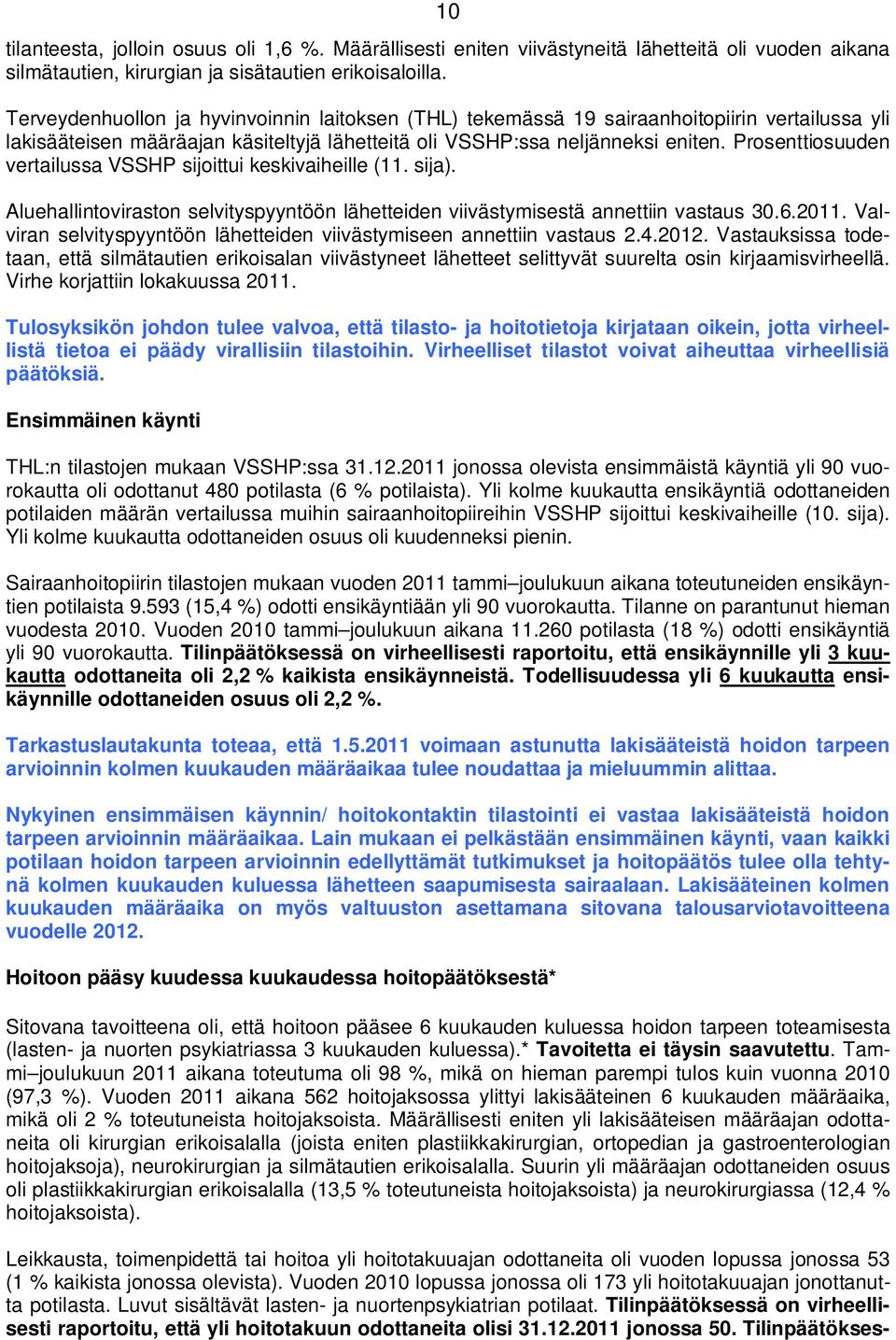Prosenttiosuuden vertailussa VSSHP sijoittui keskivaiheille (11. sija). Aluehallintoviraston selvityspyyntöön lähetteiden viivästymisestä annettiin vastaus 30.6.2011.