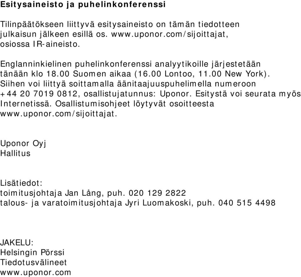 Siihen voi liittyä soittamalla äänitaajuuspuhelimella numeroon +44 20 7019 0812, osallistujatunnus: Uponor. Esitystä voi seurata myös Internetissä.