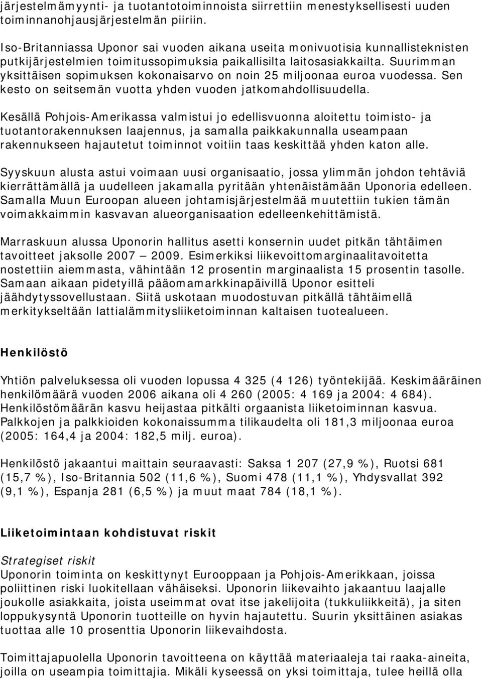 Suurimman yksittäisen sopimuksen kokonaisarvo on noin 25 miljoonaa euroa vuodessa. Sen kesto on seitsemän vuotta yhden vuoden jatkomahdollisuudella.