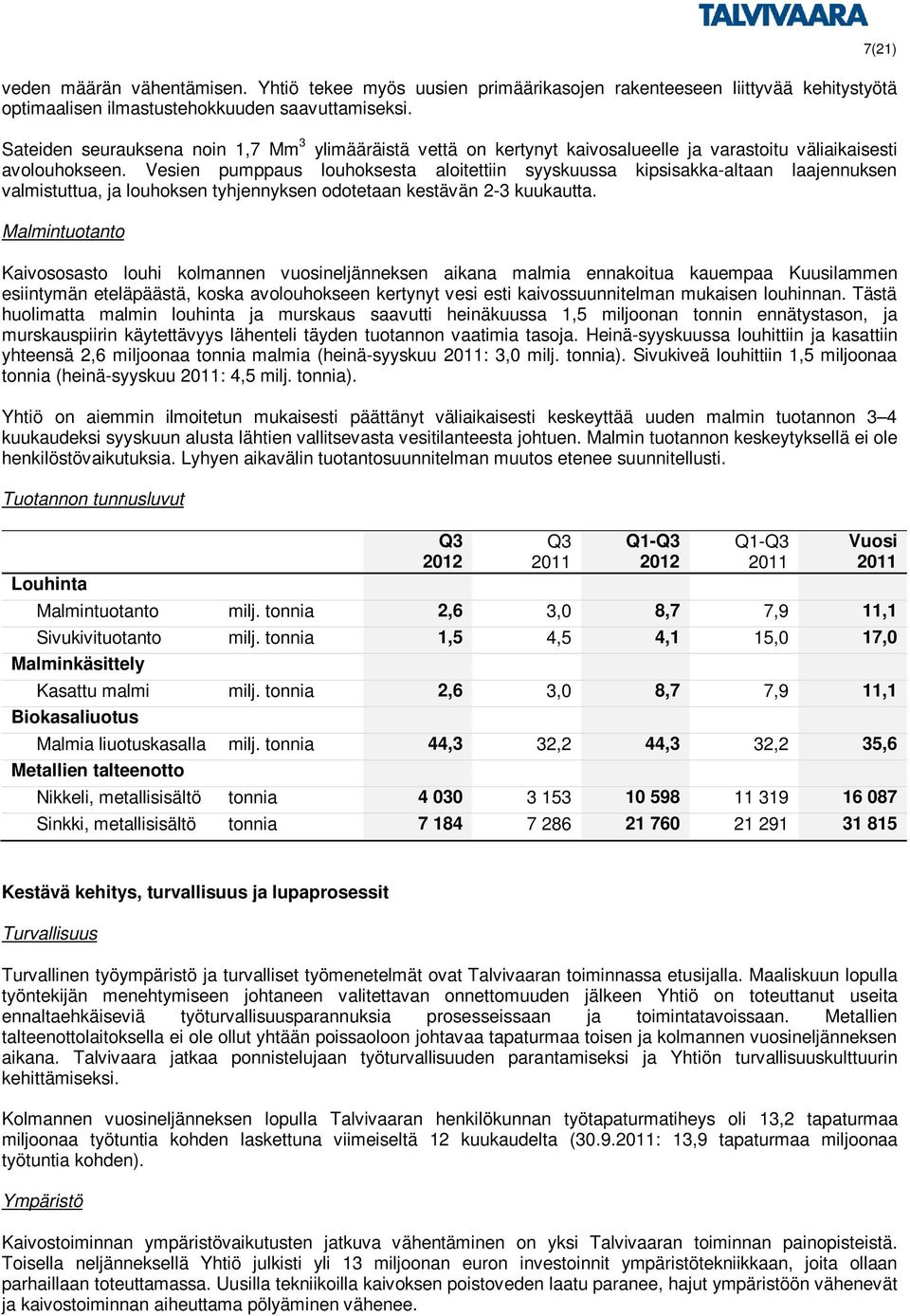 Vesien pumppaus louhoksesta aloitettiin syyskuussa kipsisakka-altaan laajennuksen valmistuttua, ja louhoksen tyhjennyksen odotetaan kestävän 2-3 kuukautta.