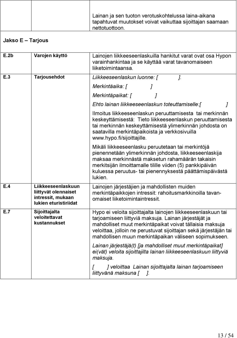 3 Tarjousehdot Liikkeeseenlaskun luonne: [ ]. E.4 Liikkeeseenlaskuun liittyvät olennaiset intressit, mukaan lukien eturistiriidat E.