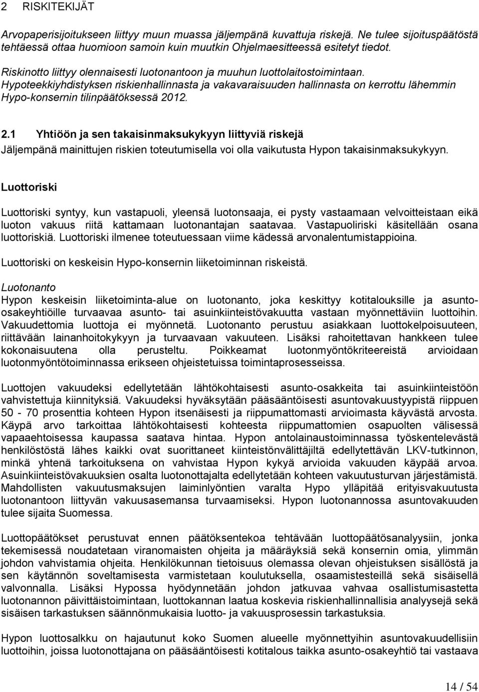 Hypoteekkiyhdistyksen riskienhallinnasta ja vakavaraisuuden hallinnasta on kerrottu lähemmin Hypo-konsernin tilinpäätöksessä 20