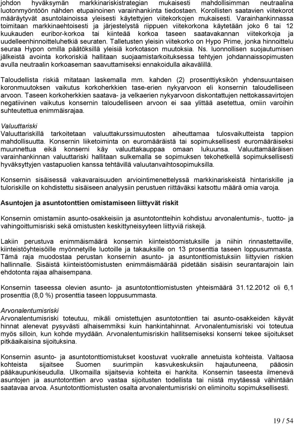 Varainhankinnassa toimitaan markkinaehtoisesti ja järjestelystä riippuen viitekorkona käytetään joko 6 tai 12 kuukauden euribor-korkoa tai kiinteää korkoa taseen saatavakannan viitekorkoja ja