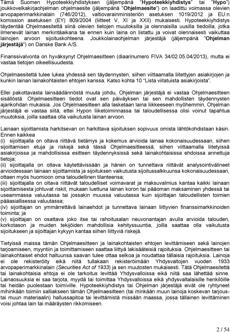 Hypoteekkiyhdistys täydentää Ohjelmaesitettä siinä olevien tietojen muutoksilla ja olennaisilla uusilla tiedoilla, jotka ilmenevät lainan merkintäaikana tai ennen kuin laina on listattu ja voivat