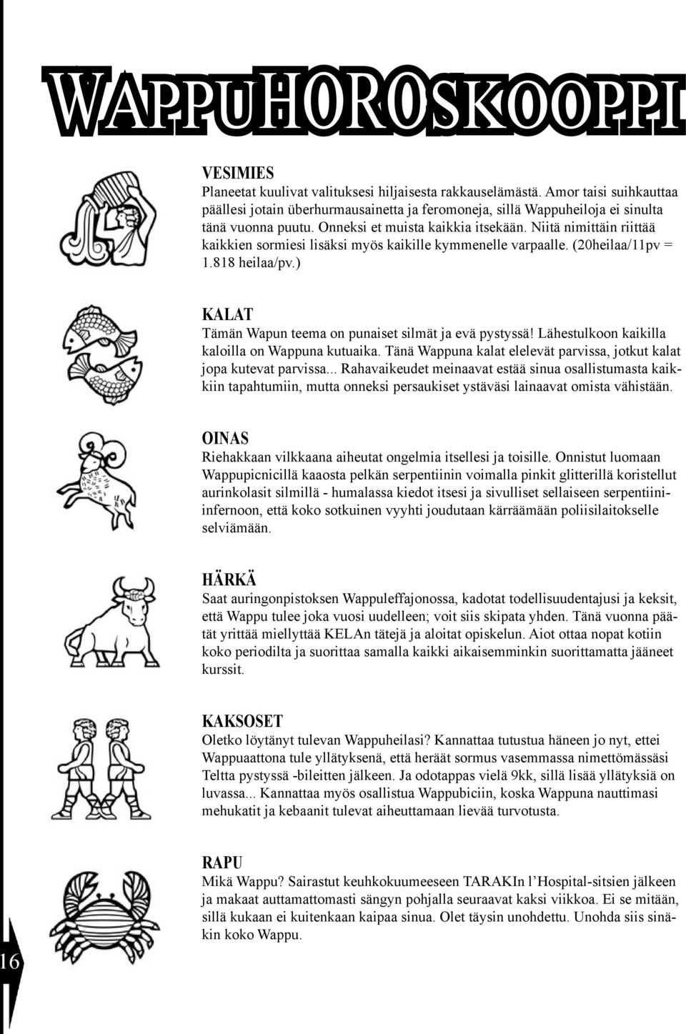 Niitä nimittäin riittää kaikkien sormiesi lisäksi myös kaikille kymmenelle varpaalle. (20heilaa/11pv = 1.818 heilaa/pv.) KALAT Tämän Wapun teema on punaiset silmät ja evä pystyssä!